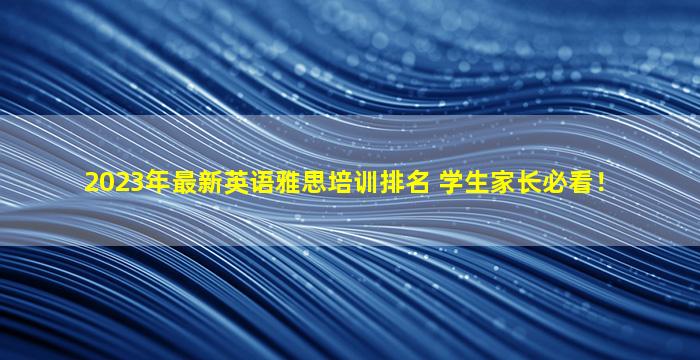 2023年最新英语雅思培训排名 学生家长必看！